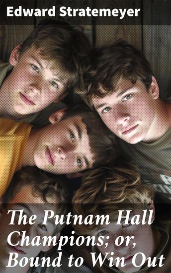 The Putnam Hall Champions; or Bound to Win Out - Champions of Friendship and Competition: A Classic Youth Adventure Tale - cover