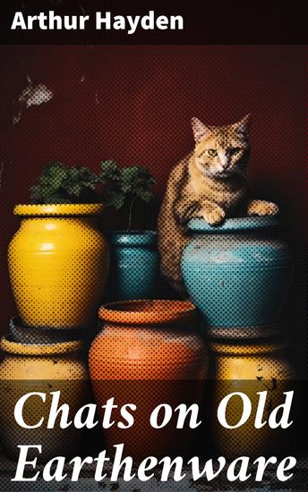 Chats on Old Earthenware - Exploring the Artistry and Legacy of Antique Earthenware - cover