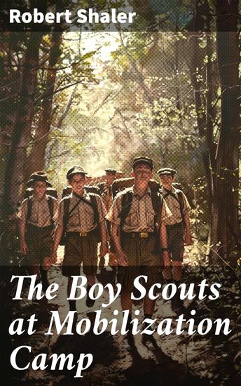 The Boy Scouts at Mobilization Camp - A Journey of Youth Adventure and War Preparation - cover