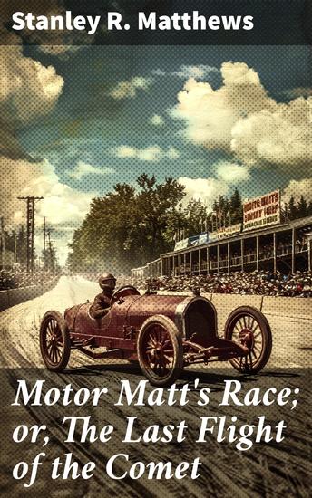 Motor Matt's Race; or The Last Flight of the Comet - Racing Through Twists and Turns: An Action-Packed Adventure Tale - cover