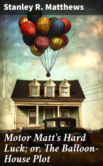 Motor Matt's Hard Luck; or The Balloon-House Plot - A Daring Adventure in a Mysterious Balloon-House - cover