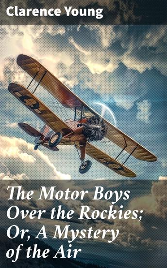 The Motor Boys Over the Rockies; Or A Mystery of the Air - Thrilling Adventure Across the Rocky Mountains - cover