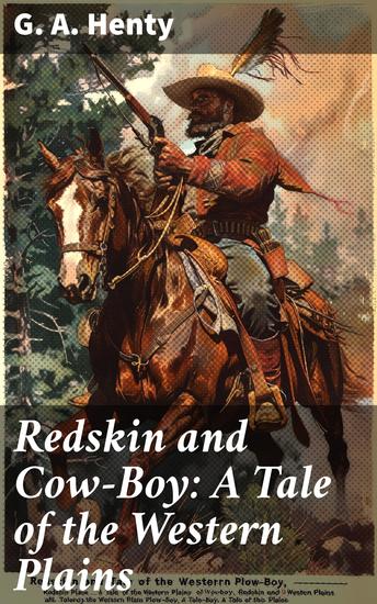 Redskin and Cow-Boy: A Tale of the Western Plains - Adventure and Courage on the Wild Western Frontier - cover
