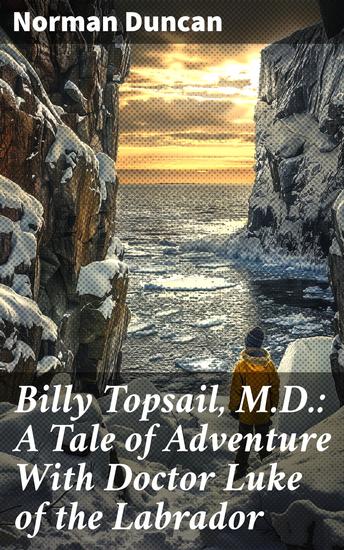 Billy Topsail MD: A Tale of Adventure With Doctor Luke of the Labrador - A Journey of Self-Discovery in the Wilds of Labrador - cover