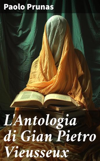 L'Antologia di Gian Pietro Vieusseux - L'eredità di Vieusseux nell'antologia critica di Prunas: uno sguardo al XIX secolo letterario italiano - cover