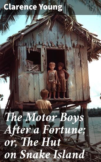 The Motor Boys After a Fortune; or The Hut on Snake Island - The Quest for Hidden Treasure: A Thrilling Adventure on Snake Island - cover