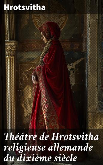 Théâtre de Hrotsvitha religieuse allemande du dixième siècle - Traduit pour la première fois en français avec le texte latin revu sur le manuscrit de Munich - cover
