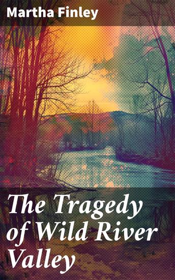 The Tragedy of Wild River Valley - Love Loss and the Enduring Human Spirit in the American Frontier - cover