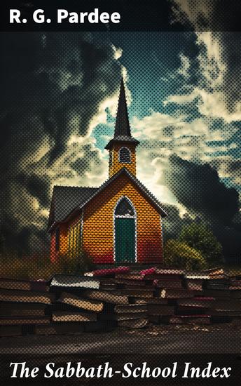 The Sabbath-School Index - Pointing out the history and progress of Sunday-schools with approved modes of instruction - cover