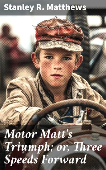 Motor Matt's Triumph; or Three Speeds Forward - Thrilling Motorcycle Adventures and Moral Dilemmas - cover