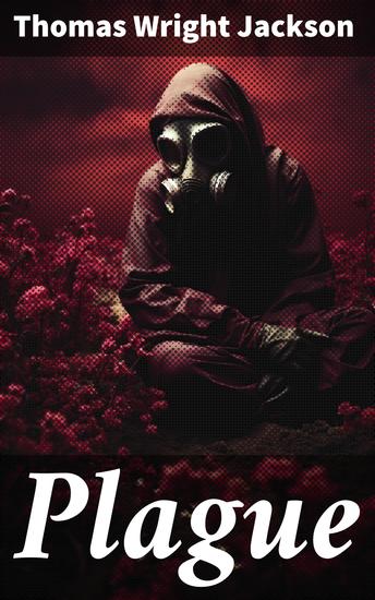 Plague - Its Cause and the Manner of its Extension Its Menace Its Control and Suppression - cover