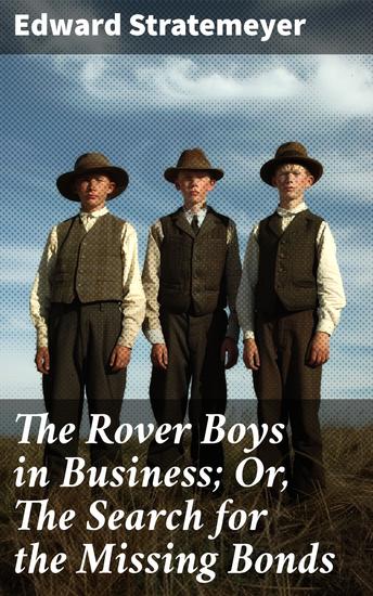 The Rover Boys in Business; Or The Search for the Missing Bonds - Unraveling the Mystery of the Missing Bonds with the Rover Boys - cover