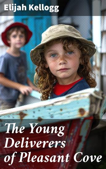 The Young Deliverers of Pleasant Cove - Adventures in a Coastal Town: Friendship and Bravery in 19th Century New England Youth Novel - cover
