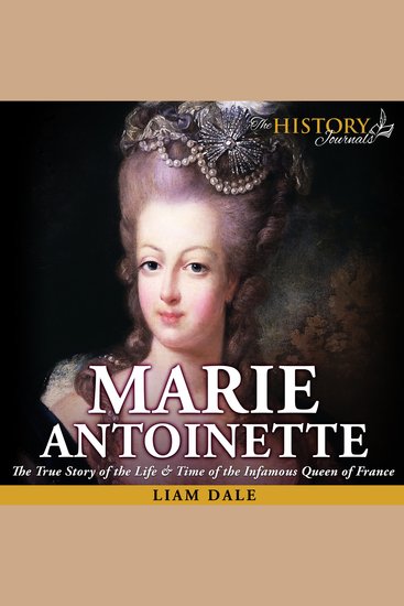 Marie Antoinette - The True Story of the Life & Time of the Infamous Queen of France - cover