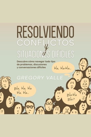 Resolviendo Conflictos y Situaciones Difíciles - Descubre cómo navegar todo tipo de problemas discusiones y conversaciones difíciles - cover