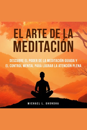 El Arte De La Meditación: Descubre El Poder De La Meditación Guiada Y El Control Mental Para Lograr La Atención Plena - cover
