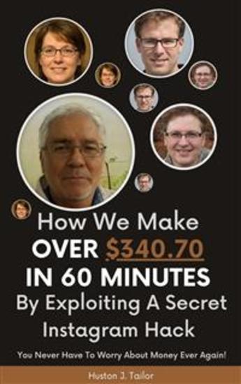 How We Make Over $34070 In 60 Minutes By Exploiting A Secret Instagram Hack - You Never Have To Worry About Money Ever Again! - cover