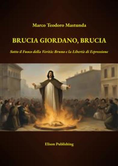Brucia Giordano Brucia - Sotto il Fuoco della Verità: Bruno e la Libertà di Espressione - cover