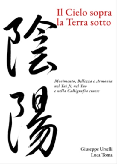 Il Cielo sopra la Terra sotto - Movimento Bellezza e Armonia nel Tai Ji nel Tao e nella Calligrafia cinese - cover