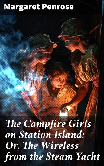 The Campfire Girls on Station Island; Or The Wireless from the Steam Yacht - Secrets of Station Island: A Campfire Girls Adventure - cover