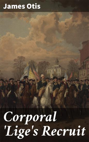 Corporal 'Lige's Recruit - A Story of Crown Point and Ticonderoga - cover