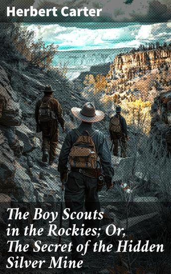 The Boy Scouts in the Rockies; Or The Secret of the Hidden Silver Mine - Unveiling Secrets in the Rocky Mountains - cover