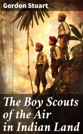 The Boy Scouts of the Air in Indian Land - An Epic Adventure Across Mystical Indian Land - cover