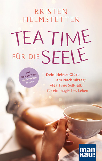 Tea Time für die Seele - Dein kleines Glück am Nachmittag: "Tea Time Self-Talk" für ein magisches Leben Das neue Buch der US-Bestsellerautorin - cover