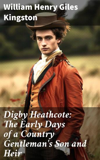 Digby Heathcote: The Early Days of a Country Gentleman's Son and Heir - A Gentleman's Son Navigating 19th Century Country Life - cover