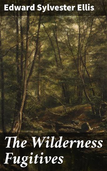 The Wilderness Fugitives - Lost in the Wild Frontier: A Tale of Survival and Friendship - cover