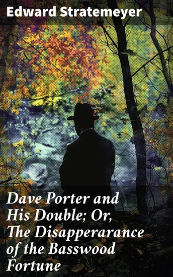 Dave Porter and His Double; Or The Disapperarance of the Basswood Fortune - The Quest for Truth and Fortune: A Classic Adventure Mystery - cover