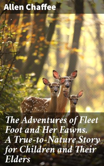 The Adventures of Fleet Foot and Her Fawns A True-to-Nature Story for Children and Their Elders - A Heartwarming Tale of Family and Survival in the Wild - cover