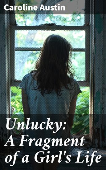 Unlucky: A Fragment of a Girl's Life - Navigating adolescence mental health and societal expectations through a girl's eyes - cover
