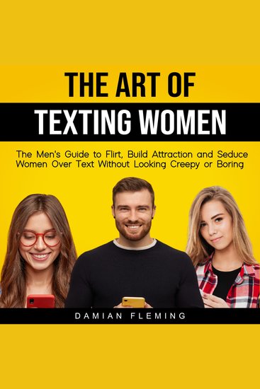 The Art of Texting Women - The Men's Guide to Flirt Build Attraction and Seduce Women Over Text Without Looking Creepy or Boring - cover