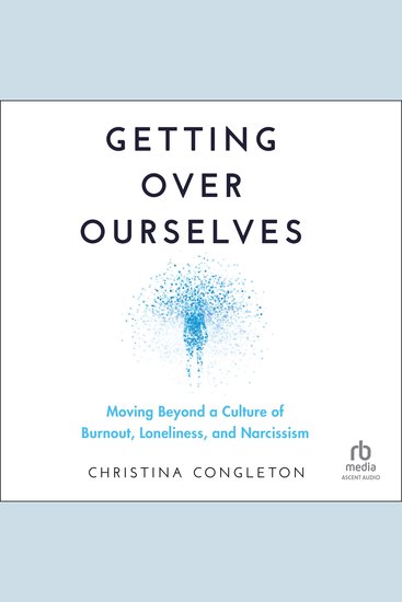 Getting Over Ourselves - Moving Beyond a Culture of Burnout Loneliness and Narcissism - cover
