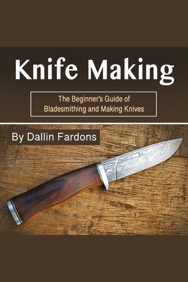 Knife Making - The Beginner's Guide of Blacksmithing and Making Knives - cover