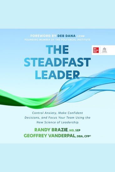 The Steadfast Leader - Control Anxiety Make Confident Decisions and Focus Your Team Using the New Science of Leadership - cover