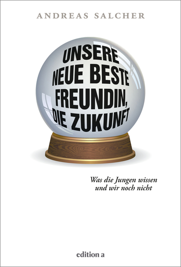 Unsere neue beste Freundin die Zukunft - Was die Jungen wissen und wir noch nicht - cover