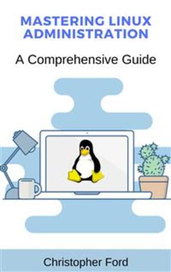 Mastering Linux Administration: A Comprehensive Guide - cover