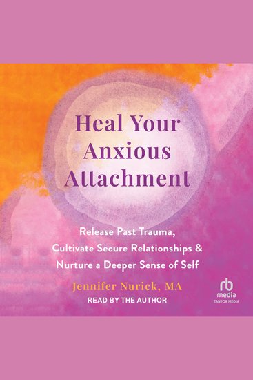 Heal Your Anxious Attachment - Release Past Trauma Cultivate Secure Relationships and Nurture a Deeper Sense of Self - cover