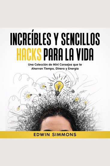 Increíbles y Sencillos Hacks para la Vida - Una Colección de Mini Consejos que te Ahorraran Tiempo Dinero y Energía - cover