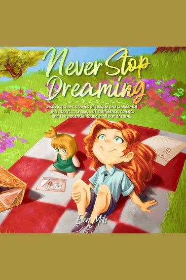 Never Stop Dreaming - Inspiring short stories of unique and wonderful girls about courage self-confidence talents and the potential found in all our dreams - cover