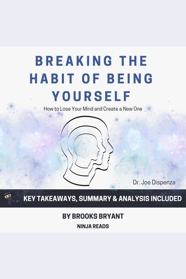 Summary: Breaking the Habit of Being Yourself - By Joe Dispenza: Key Takeaways Summary & Analysis - cover