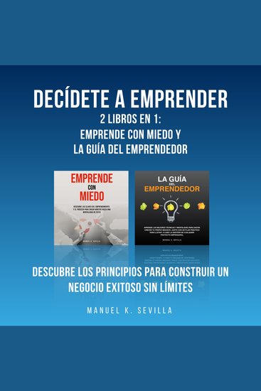 Decídete a emprender: 2 Libros en 1: Emprende con miedo y La guía del Emprendedor: Descubre los principios para construir un negocio exitoso sin límites - cover