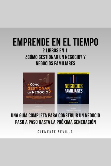 Emprende en el tiempo: 2 Libros en 1: ¿Cómo gestionar un negocio? y Negocios familiares: Una guía completa para construir un negocio paso a paso hasta la próxima generación - cover