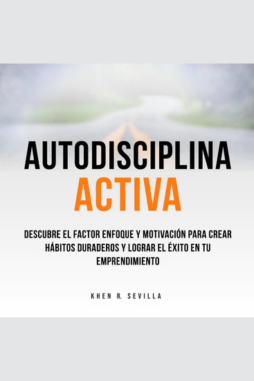 Autodisciplina Activa: Descubre El Factor Enfoque y Motivación Para Crear Hábitos Duraderos y Lograr El Éxito En Tu Emprendimiento - cover