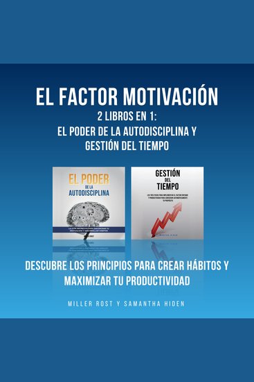 El Factor Motivación: 2 Libros En 1: El Poder De La Autodisciplina y Gestión Del Tiempo: Descubre Los Principios Para Crear Hábitos y Maximizar Tu Productividad - cover
