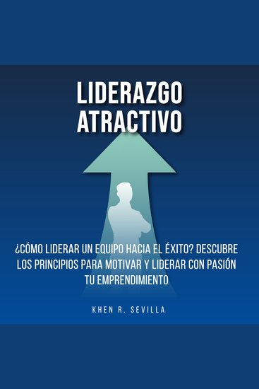 Liderazgo Atractivo: ¿Cómo Liderar Un Equipo Hacia El Éxito? Descubre Los Principios Para Motivar y Liderar Con Pasión Tu Emprendimiento - cover