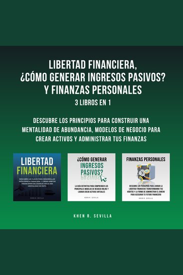 Libertad Financiera ¿Cómo Generar Ingresos Pasivos? Y Finanzas Personales: 3 Libros En 1: Descubre Los Principios Para Construir Una Mentalidad De Abundancia Modelos De Negocio Para Crear Activos y Administrar Tus Finanzas - cover