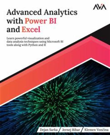 Advanced Analytics with Power BI and Excel - Learn powerful visualization and data analysis techniques using Microsoft BI tools along with Python and R - cover